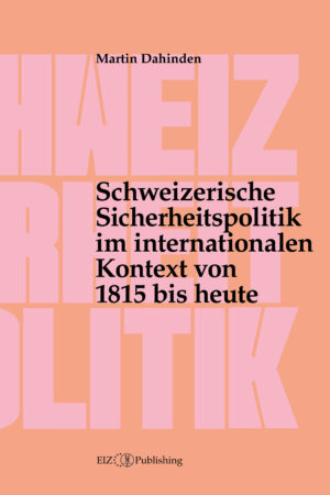 Schweizerische Sicherheitspolitik im internationalen Kontext von 1815 bis heute